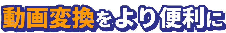 動画変換をより便利に